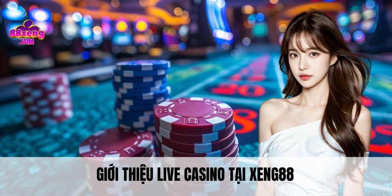 Giới thiệu live casino tại Xeng88
