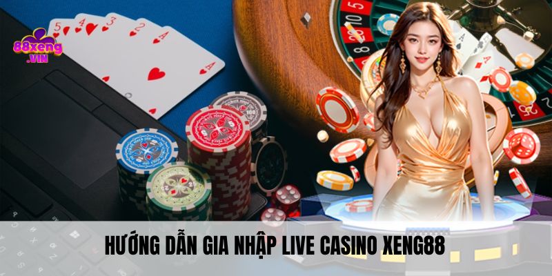 Hướng dẫn gia nhập live casino Xeng88