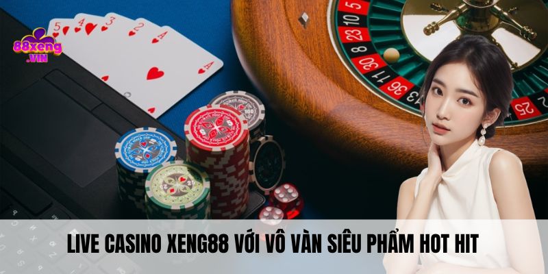 Live casino Xeng88 với vô vàn siêu phẩm hot hit