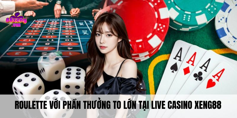 Roulette với phần thưởng to lớn tại live casino Xeng88