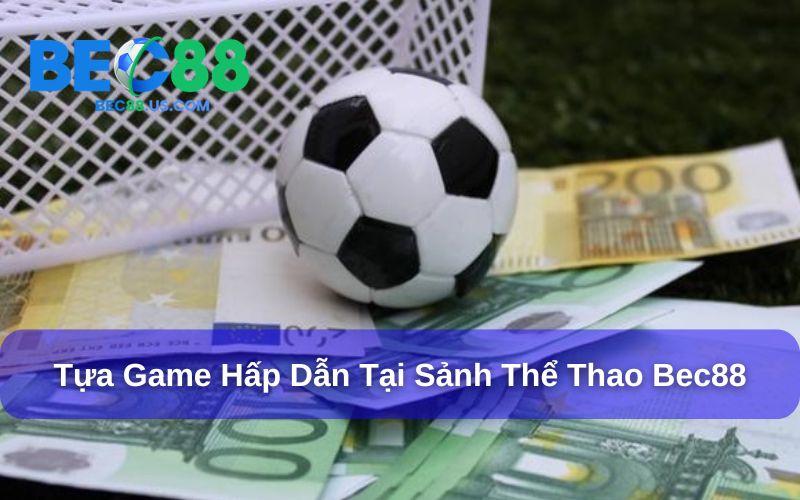 Lý do nên chọn Thể Thao Bec88 để bắt đầu cá cược